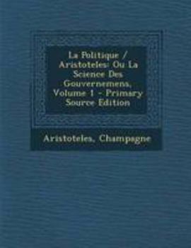 Paperback La Politique / Aristoteles: Ou La Science Des Gouvernemens, Volume 1 - Primary Source Edition [French] Book