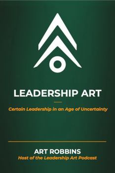 Paperback Leadership Art: Certain Leadership in an Age of Uncertainty Book