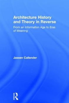 Hardcover Architecture History and Theory in Reverse: From an Information Age to Eras of Meaning Book
