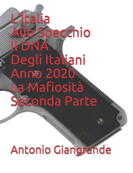 L'Italia Allo Specchio Il DNA Degli Italiani Anno 2020 La Mafiosità Seconda Parte (L’Italia del Trucco, l’Italia che siamo) (Italian Edition)