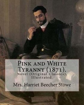 Paperback Pink and White Tyranny (1871). By: Mrs. Harriet Beecher Stowe: Novel (Original Classics), Illustrated. Book