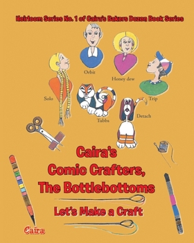 Heirloom Series No. 1 of Caira's Bakers Dozen Book Series, Caira's Comic Crafters, The Bottlebottoms: Let's Make a Craft