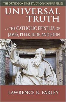 Universal Truth: The Catholic Epistles of James, Peter, Jude, and John (Orthodox Bible Study Companion Series)