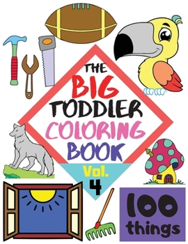 Paperback The BIG Toddler Coloring Book - 100 things - Vol. 4 - 100 Coloring Pages! Easy, LARGE, GIANT Simple Pictures. Early Learning. Coloring Books for Toddl Book