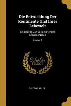 Paperback Die Entwicklung Der Kontinente Und Ihrer Lebewelt: Ein Beitrag Zur Vergleichenden Erdgeschichte; Volume 1 [German] Book