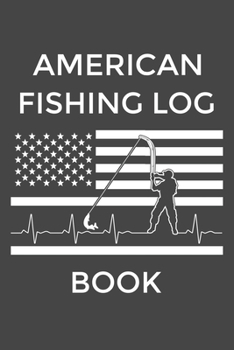 American Fishing Log Book: The Ultimate Fishing Log For The Tackle Box With US Flag Fishing Heartbeat Graphic Notebook / Journal Gift (6 x 9 - 110 Blank Fishing Notes)