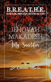 Paperback B.R.E.A.T.H.E.: Jehovah Makadesh - My Sanctifier Book