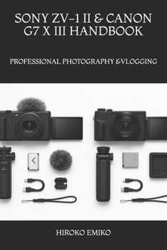 SONY ZV-1 II & CANON G7 X III HANDBOOK: PROFESSIONAL PHOTOGRAPHY &VLOGGING