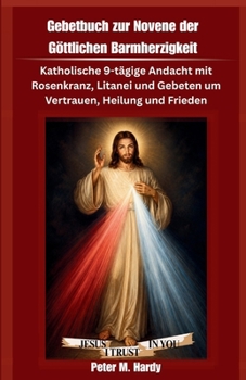 Gebetbuch zur Novene der Göttlichen Barmherzigkeit: Katholische 9-tägige Andacht mit Rosenkranz, Litanei und Gebeten um Vertrauen, Heilung und Frieden (German Edition)