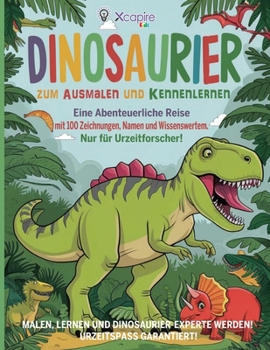 Dinosaurier zum Ausmalen und Kennenlernen: Eine Fantastische Abenteuerreise mit 100 Zeichnungen, Namen und Wissenswertem. Nur für Urzeitforscher!: ... Kinder von 3 bis 10 Jahren (German Edition)