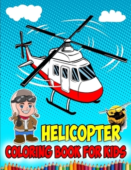 Helicopter Coloring Book For Kids: AIR FORCE COLORING BOOK, Fire Fighter Helicopter , Jet Fighter Military Attack Helicopter Coloring Book For Children