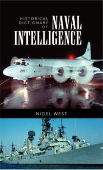Historical Dictionary of Naval Intelligence - Book #13 of the Historical Dictionaries of Intelligence & Counterintelligence