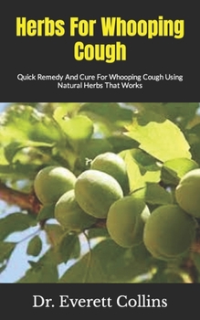 Paperback Herbs For Whooping Cough: Quick Remedy And Cure For Whooping Cough Using Natural Herbs That Works Book