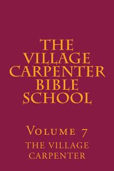 Paperback The Village Carpenter Bible School Volume 7 Book