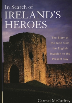 In Search of Ireland's Heroes: The Story of the Irish from the English Invasion to the Present Day
