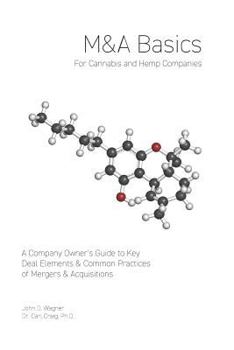 M&A Basics For Cannabis & Hemp Companies: A Company Owner’s Guide to Key Deal Elements & Common Practices of Mergers & Acquisitions