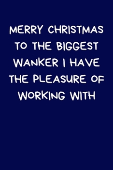 Paperback Merry Christmas To The Biggest Wanker I Have The Pleasure Of Working With: Secret Santa Gifts - Coworkers Novelty Gifts - Colleagues Funny Naughty Rud Book