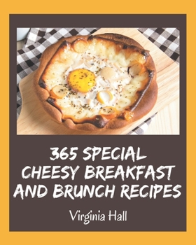 Paperback 365 Special Cheesy Breakfast and Brunch Recipes: A Highly Recommended Cheesy Breakfast and Brunch Cookbook Book