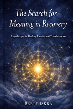 The Search for Meaning in Recovery: Logotherapy for Healing, Identity, and Transformation
