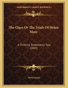 The Glass: Or, The Trials Of Helen More, A Thrilling Temperance Tale