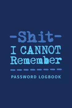 Shit I Cannot Remember Password Logbook: Password Log Book ; Alphabetical Tabs Password Logbook For Old People ; Offline Password Keeper Vault ; ... & Password Book ; Simple Password Keeper