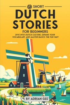69 Short Dutch Stories for Beginners: Dive Into Dutch Culture, Expand Your Vocabulary, and Master Basics the Fun Way! (Dutch Through Stories: A Cultural Journey)