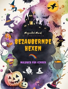 Bezaubernde Hexen Malbuch für Kinder Kreative und lustige Szenen aus der Fantasiewelt der Hexere: Niedliche Halloween-Zeichnungen für Kinder, die Hexen lieben (German Edition)