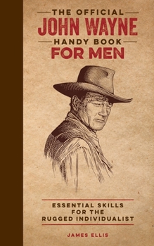 Hardcover The Official John Wayne Handy Book for Men: Essential Skills for the Rugged Individualist Book