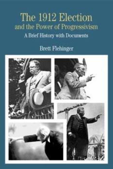 The 1912 Election and the Power of Progressivism: A Brief History with Documents (The Bedford Series in History and Culture)