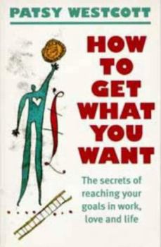 Paperback How to Get What You Want: The Secret of Reaching Your Goals in Work, Love and Life Book