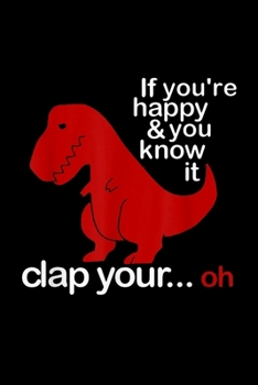 Paperback If Youre Happy And You Know It Clap Your... Oh: If Youre Happy And You Know It Clap Your Oh Dinosaur Journal/Notebook Blank Lined Ruled 6X9 100 Pages Book