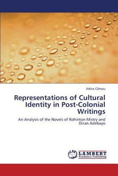 Representations of Cultural Identity in Post-Colonial Writings: An Analysis of the Novels of Rohinton Mistry and Diran Adebayo