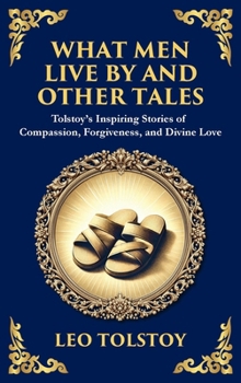What Men Live By and Other Tales: Stories of Compassion, Faith, and the Meaning of Life (Large Print Deluxe Hardcover Edition For Easy Reading) (Library of Alexandria)
