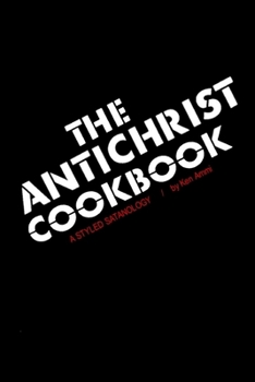 Paperback The Antichrist Cookbook: A Styled Satanology Book