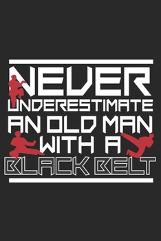 Never underestimate an old man with a black belt: Karate Gift for Dad Grandpa Martial Arts Dot Grid Notebook 6x9 Inches - 120 dotted pages for notes, ... | Organizer writing book planner diary