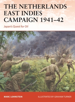 The Netherlands East Indies Campaign 1941–42: Japan's Quest for Oil - Book #364 of the Osprey Campaign