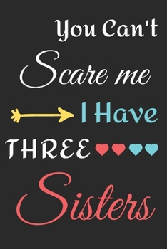 Paperback You Can't Scare Me I Have Three Sisters: lined notebook, funny gift for Brothers Book