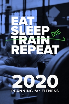 Paperback Eat Sleep Train Repeat - 2020 Planning For Fitness: Gift Organizer & Workout Planner Book