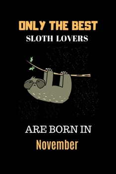 Paperback Only The Best Sloth Lovers Are Born In November: Cute Girls Sloth Notebook Daily Writing 100 pages (Animal journal notebook for kids) Book