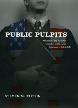 Hardcover Public Pulpits: Methodists and Mainline Churches in the Moral Argument of Public Life Book
