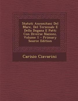 Paperback Statuti Anconitani del Mare, del Terzenale E Della Dogana E Patti Con Diverse Nazioni, Volume 1 [Italian] Book