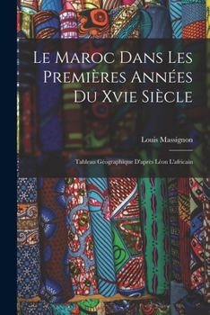 Paperback Le Maroc Dans Les Premières Années Du Xvie Siècle: Tableau Géographique D'après Léon L'africain [French] Book