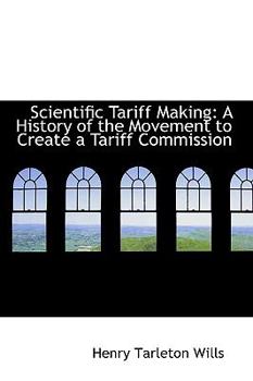 Paperback Scientific Tariff Making: A History of the Movement to Create a Tariff Commission Book
