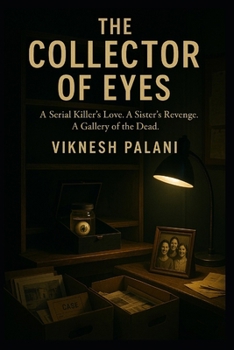 THE COLLECTOR OF EYES: A Serial Killer’s Love. A Sister’s Revenge. A Gallery of the Dead.