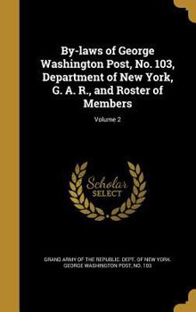 Hardcover By-laws of George Washington Post, No. 103, Department of New York, G. A. R., and Roster of Members; Volume 2 Book