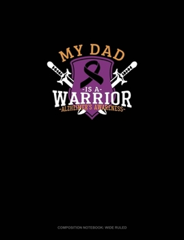 My Dad Is A Warrior Alzheimer's Awareness: Composition Notebook: Wide Ruled