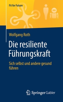 Paperback Die Resiliente Führungskraft: Sich Selbst Und Andere Gesund Führen [German] Book