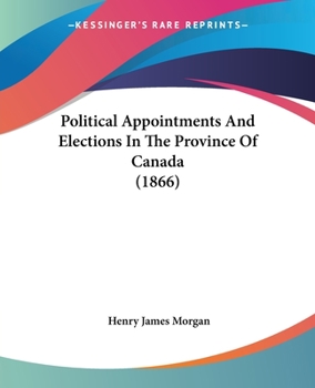 Paperback Political Appointments And Elections In The Province Of Canada (1866) Book