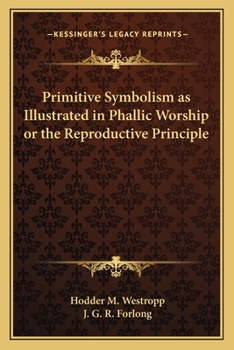 Paperback Primitive Symbolism as Illustrated in Phallic Worship or the Reproductive Principle Book