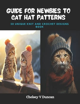 Paperback Guide for Newbies to Cat Hat Patterns: 30 Unique Knit and Crochet Designs Book